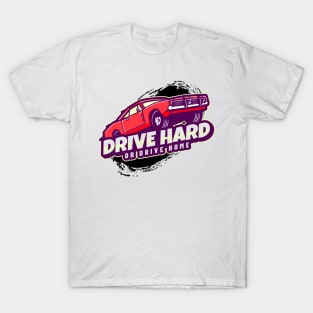 Drive Hard Or Drive Home T-Shirt